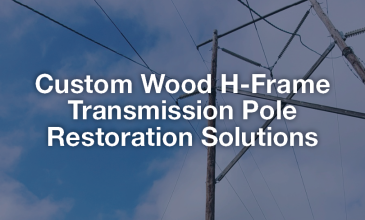 Custom Wood H-Frame Transmission Pole Restoration Solutions
